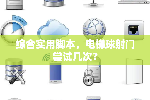 综合实用脚本，电梯球射门尝试几次？