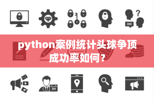 python案例统计头球争顶成功率如何？