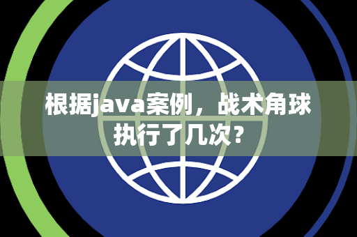 根据java案例，战术角球执行了几次？