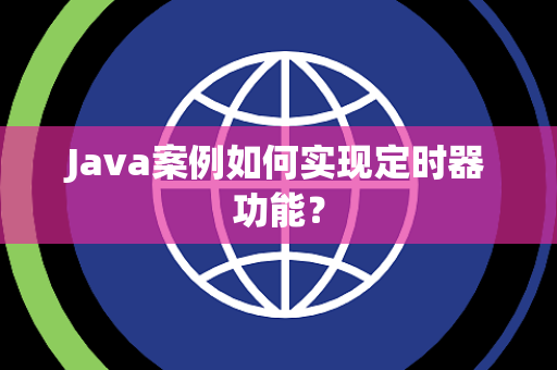 Java案例如何实现定时器功能？