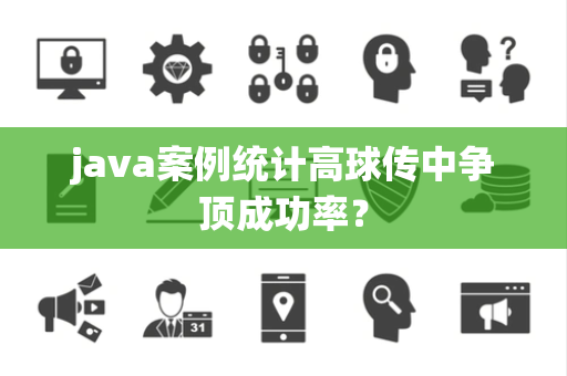 java案例统计高球传中争顶成功率？