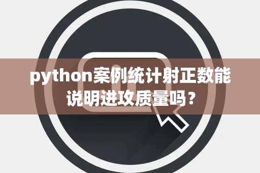 python案例统计射正数能说明进攻质量吗？