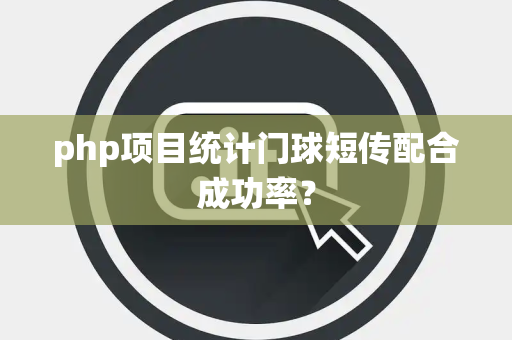 php项目统计门球短传配合成功率？