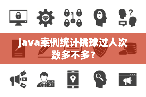 java案例统计挑球过人次数多不多？