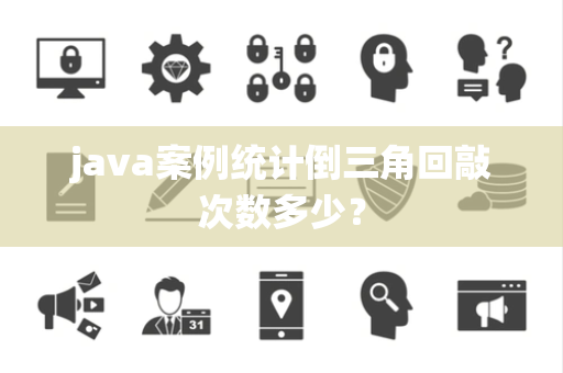 java案例统计倒三角回敲次数多少？