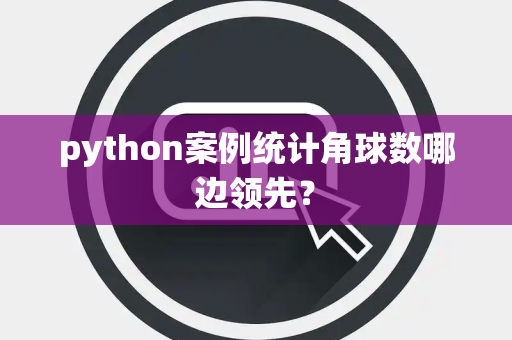 python案例统计角球数哪边领先？