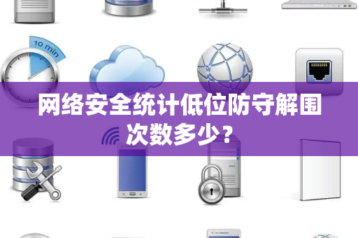 网络安全统计低位防守解围次数多少？