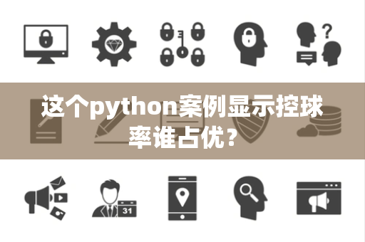 这个python案例显示控球率谁占优？