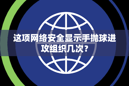 这项网络安全显示手抛球进攻组织几次？