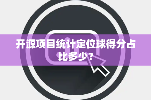 开源项目统计定位球得分占比多少？