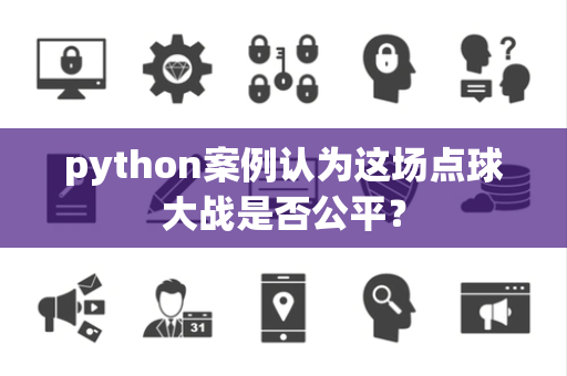 python案例认为这场点球大战是否公平？