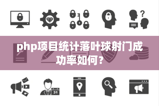 php项目统计落叶球射门成功率如何？
