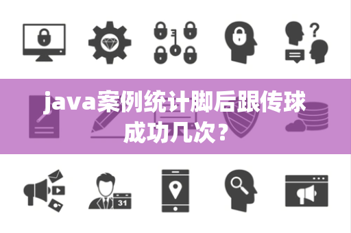 java案例统计脚后跟传球成功几次？