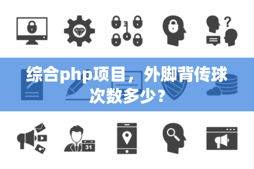 综合php项目，外脚背传球次数多少？