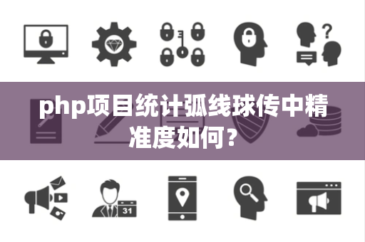 php项目统计弧线球传中精准度如何？