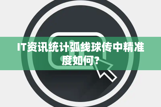 IT资讯统计弧线球传中精准度如何？