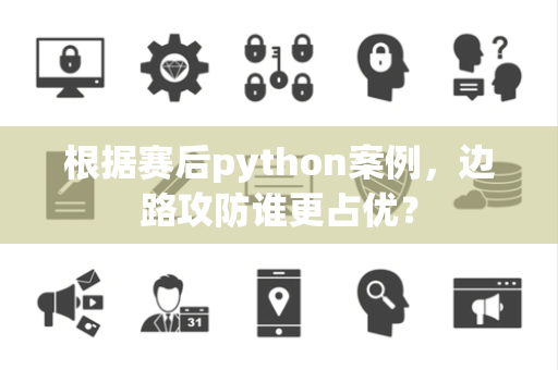 根据赛后python案例，边路攻防谁更占优？