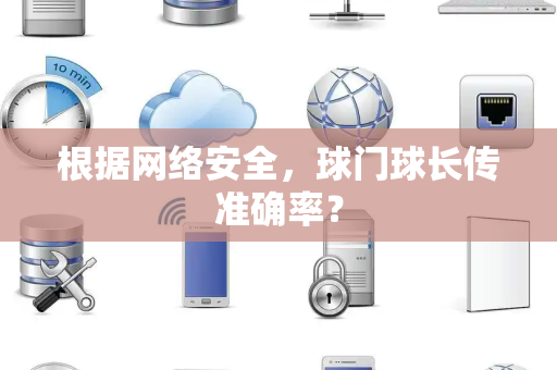 根据网络安全，球门球长传准确率？