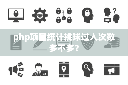 php项目统计挑球过人次数多不多？