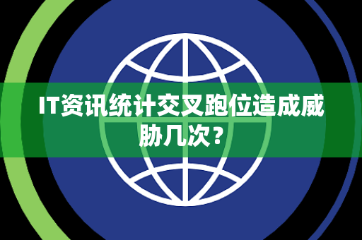 IT资讯统计交叉跑位造成威胁几次？
