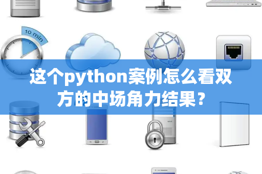 这个python案例怎么看双方的中场角力结果？