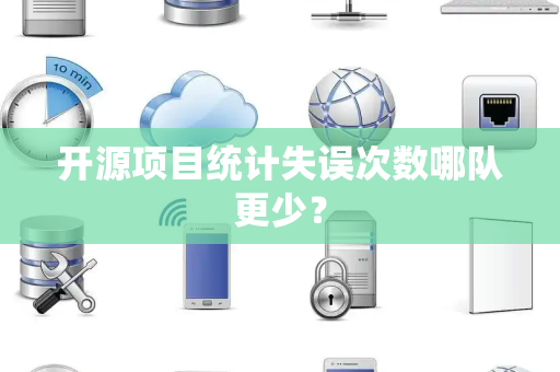 开源项目统计失误次数哪队更少？