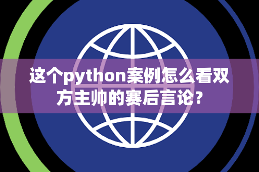 这个python案例怎么看双方主帅的赛后言论？