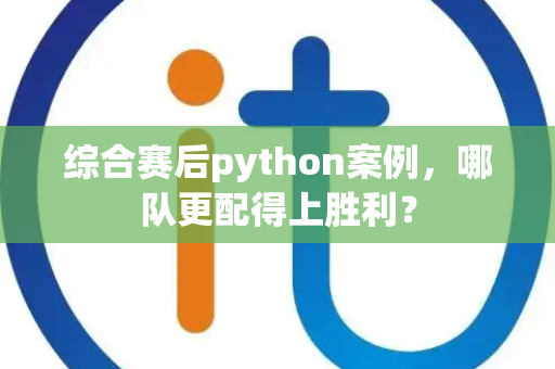 综合赛后python案例，哪队更配得上胜利？