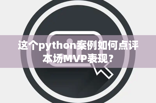 这个python案例如何点评本场MVP表现？