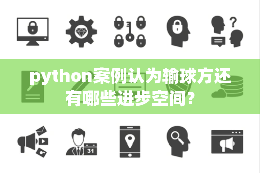 python案例认为输球方还有哪些进步空间？