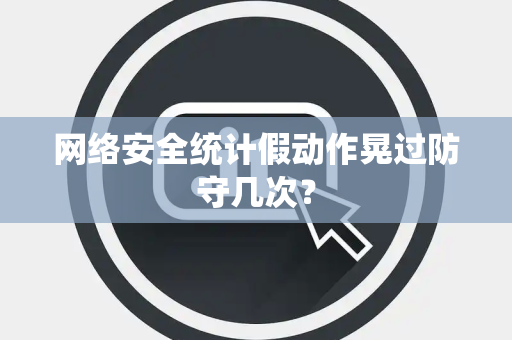 网络安全统计假动作晃过防守几次？