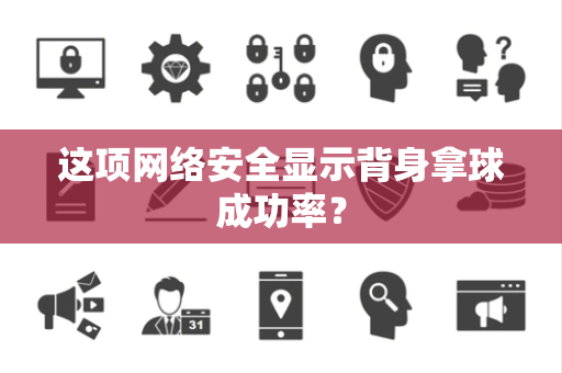 这项网络安全显示背身拿球成功率？