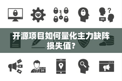 开源项目如何量化主力缺阵损失值？