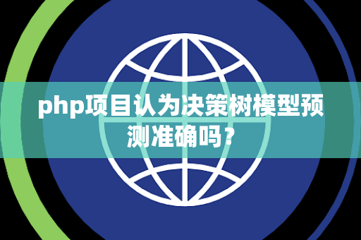 php项目认为决策树模型预测准确吗？
