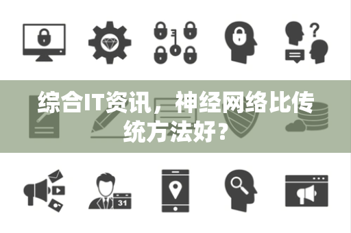 综合IT资讯，神经网络比传统方法好？