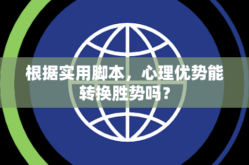 根据实用脚本，心理优势能转换胜势吗？