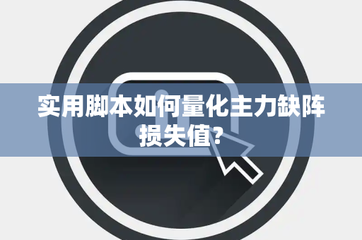 实用脚本如何量化主力缺阵损失值？