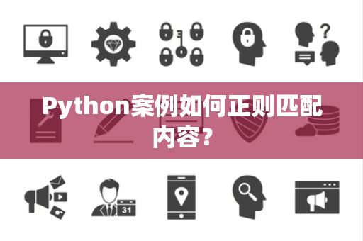 Python案例如何正则匹配内容？