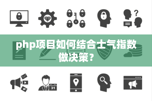 php项目如何结合士气指数做决策？