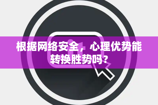 根据网络安全，心理优势能转换胜势吗？