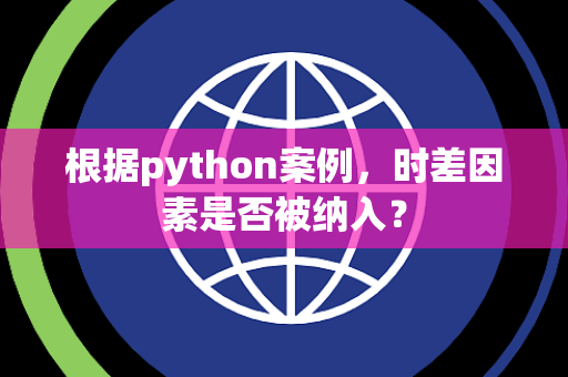 根据python案例，时差因素是否被纳入？