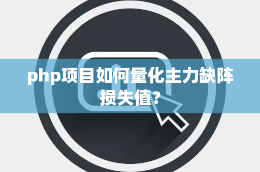 php项目如何量化主力缺阵损失值？