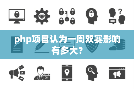 php项目认为一周双赛影响有多大？