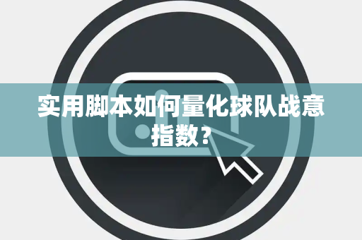实用脚本如何量化球队战意指数? 实用脚本如何量化球队战意指数?