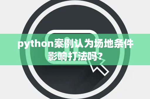 python案例认为场地条件影响打法吗？