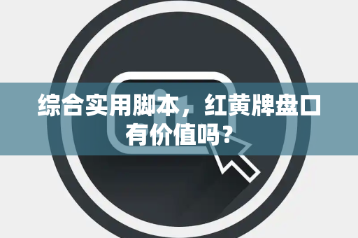 综合实用脚本，红黄牌盘口有价值吗？
