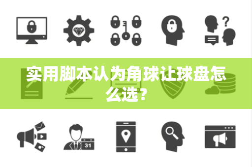 实用脚本认为角球让球盘怎么选？
