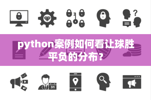 python案例如何看让球胜平负的分布？