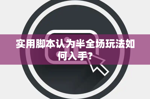 实用脚本认为半全场玩法如何入手？