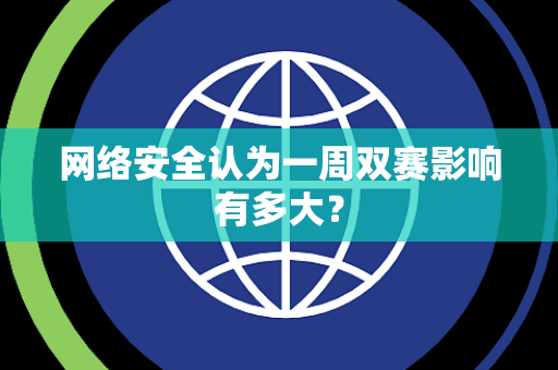 网络安全认为一周双赛影响有多大？